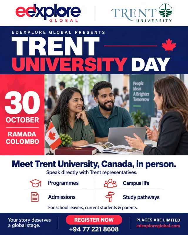 EdExplore Global presents Trent University Day on 30 October at Ramada Colombo. Meet Trent representatives to discuss programmes, admissions, campus life and study pathways. For school leavers, current students and parents. Call +94 77 221 8608.